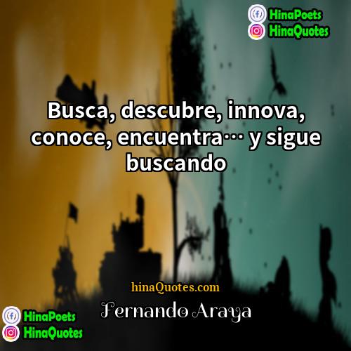 Fernando Araya Quotes | Busca, descubre, innova, conoce, encuentra… y sigue